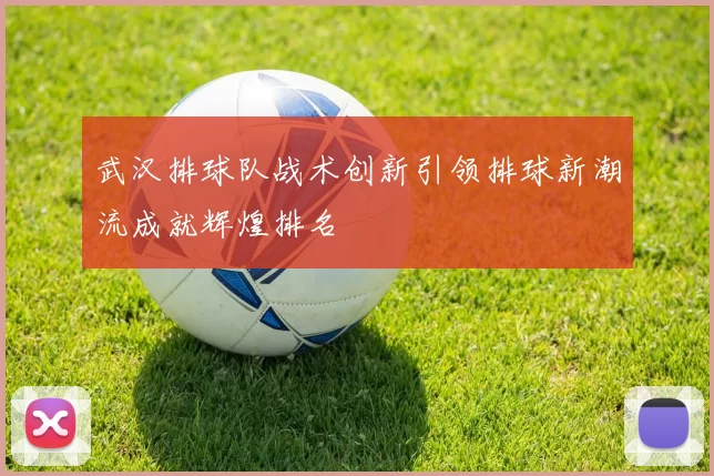 武汉排球队战术创新引领排球新潮流成就辉煌排名