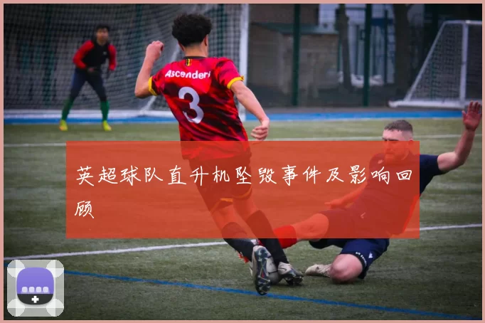 英超球队直升机坠毁事件及影响回顾