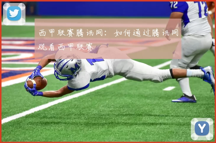 西甲联赛腾讯网：如何通过腾讯网观看西甲联赛