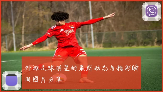 外滩足球明星的最新动态与精彩瞬间图片分享