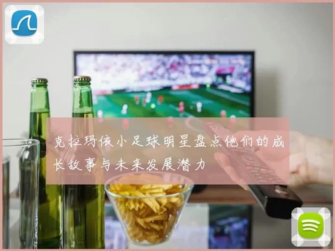 克拉玛依小足球明星盘点他们的成长故事与未来发展潜力