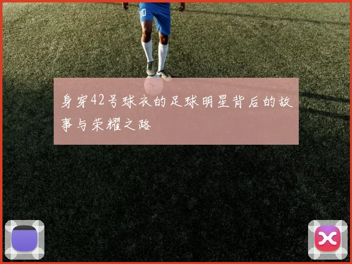 身穿42号球衣的足球明星背后的故事与荣耀之路