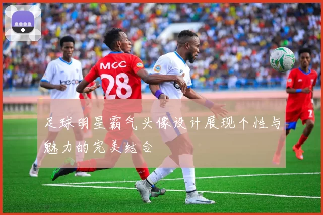 足球明星霸气头像设计展现个性与魅力的完美结合
