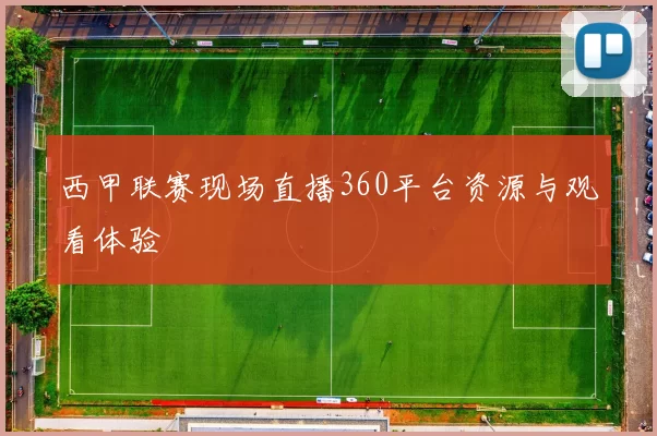 西甲联赛现场直播360平台资源与观看体验
