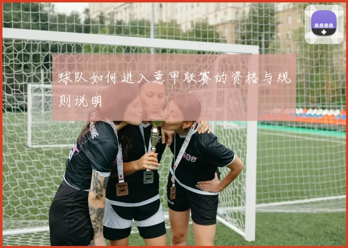球队如何进入意甲联赛的资格与规则说明