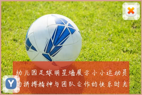 幼儿园足球明星墙展示小小运动员的拼搏精神与团队合作的快乐时光