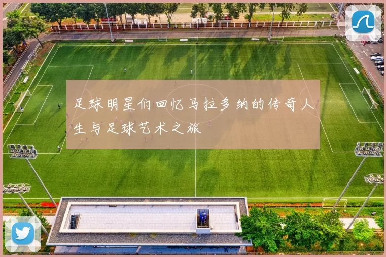 足球明星们回忆马拉多纳的传奇人生与足球艺术之旅