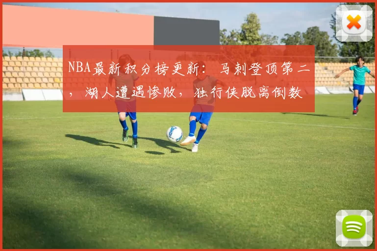 NBA最新积分榜更新：马刺登顶第二，湖人遭遇惨败，独行侠脱离倒数第二